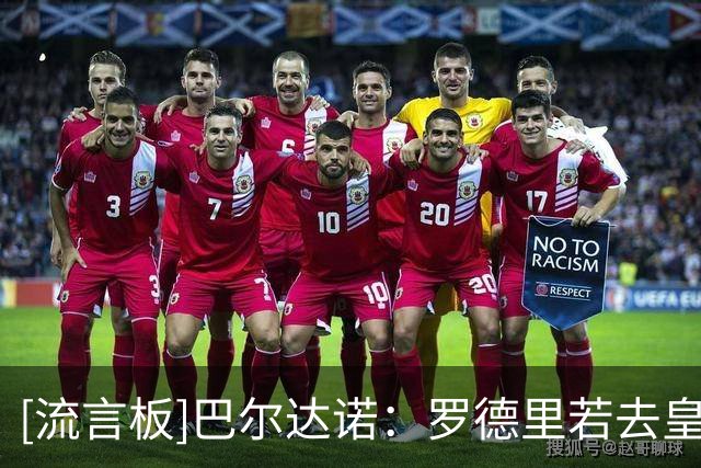 [流言板]巴尔达诺：罗德里若去皇马能改变球队，他是巴萨战略性引援